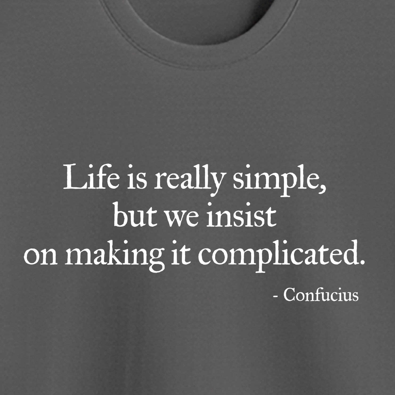 Minimalist Confucius quote t-shirt — “Life is really simple but we insist on making it complicated” — Notable Lines
